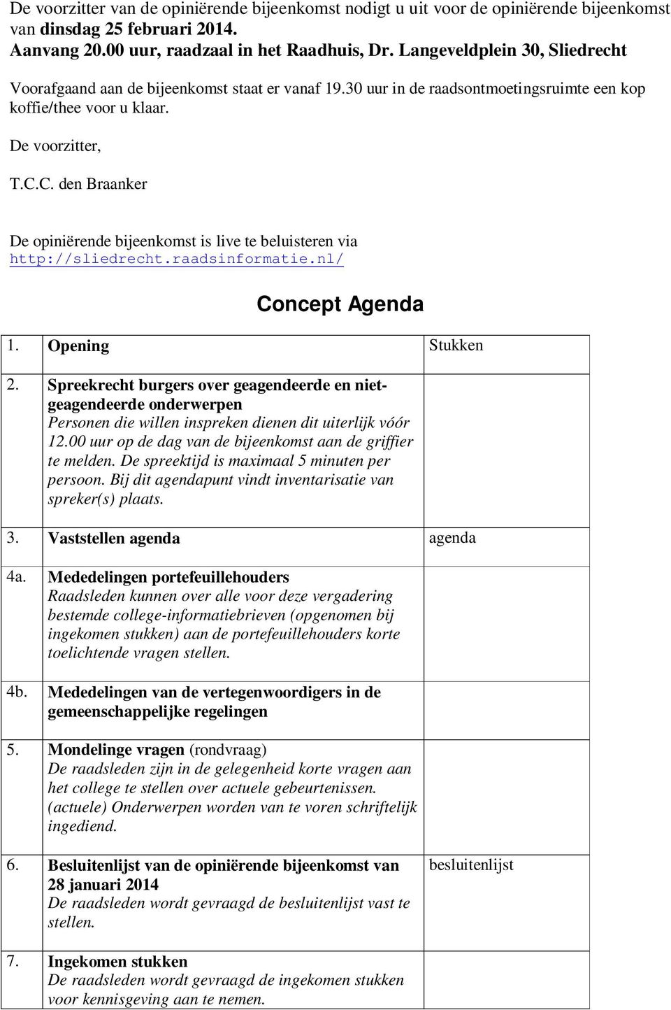 C. den Braanker De opiniërende bijeenkomst is live te beluisteren via http://sliedrecht.raadsinformatie.nl/ Concept Agenda 1. Opening Stukken 2.