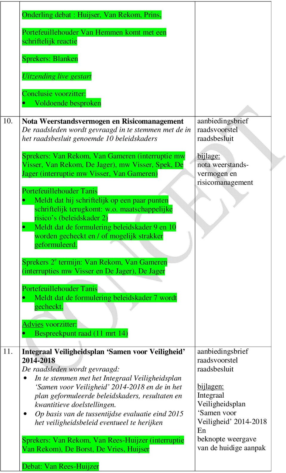 Van Rekom, De Jager), mw Visser, Spek, De Jager (interruptie mw Visser, Van Gameren) Portefeuillehouder Tanis Meldt dat hij schriftelijk op een paar punten schriftelijk terugkomt: w.o. maatschappelijke risico s (beleidskader 2) Meldt dat de formulering beleidskader 9 en 10 worden gecheckt en / of mogelijk strakker geformuleerd.