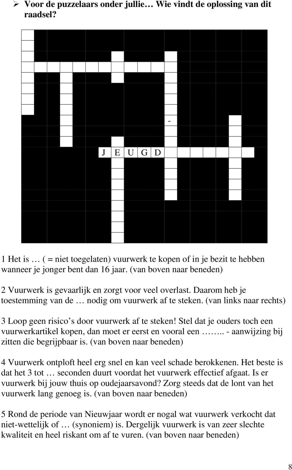 (van links naar rechts) 3 Loop geen risico s door vuurwerk af te steken! Stel dat je ouders toch een vuurwerkartikel kopen, dan moet er eerst en vooral een.. - aanwijzing bij zitten die begrijpbaar is.