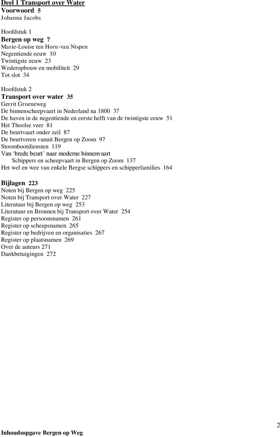 beurtvaart onder zeil 87 De beurtveren vanuit Bergen op Zoom 97 Stoombootdiensten 119 Van brede beurt naar moderne binnenvaart Schippers en scheepvaart in Bergen op Zoom 137 Het wel en wee van enkele