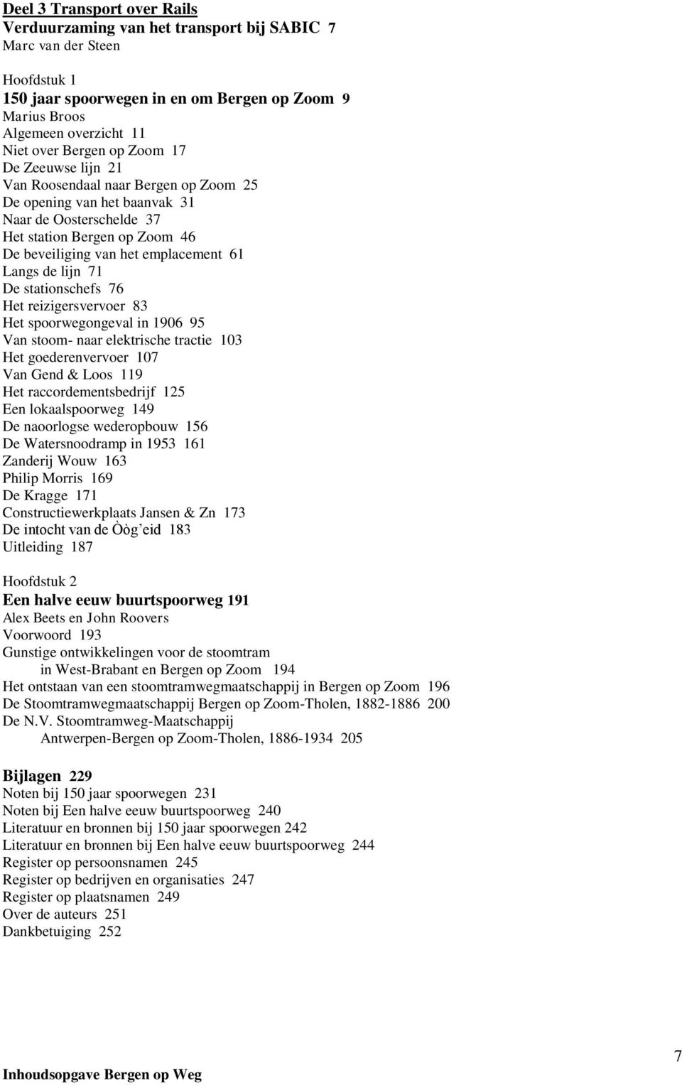 stationschefs 76 Het reizigersvervoer 83 Het spoorwegongeval in 1906 95 Van stoom- naar elektrische tractie 103 Het goederenvervoer 107 Van Gend & Loos 119 Het raccordementsbedrijf 125 Een