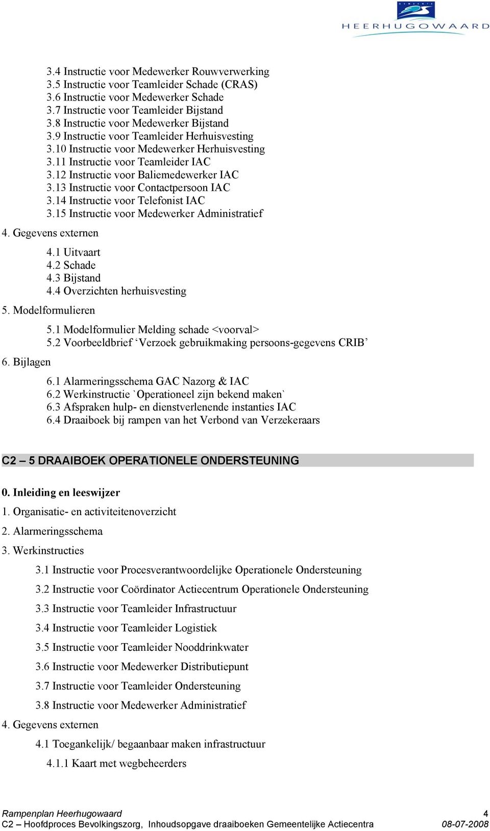 12 Instructie voor Baliemedewerker IAC 3.13 Instructie voor Contactpersoon IAC 3.14 Instructie voor Telefonist IAC 3.15 Instructie voor Medewerker Administratief 4. Gegevens externen 4.1 Uitvaart 4.