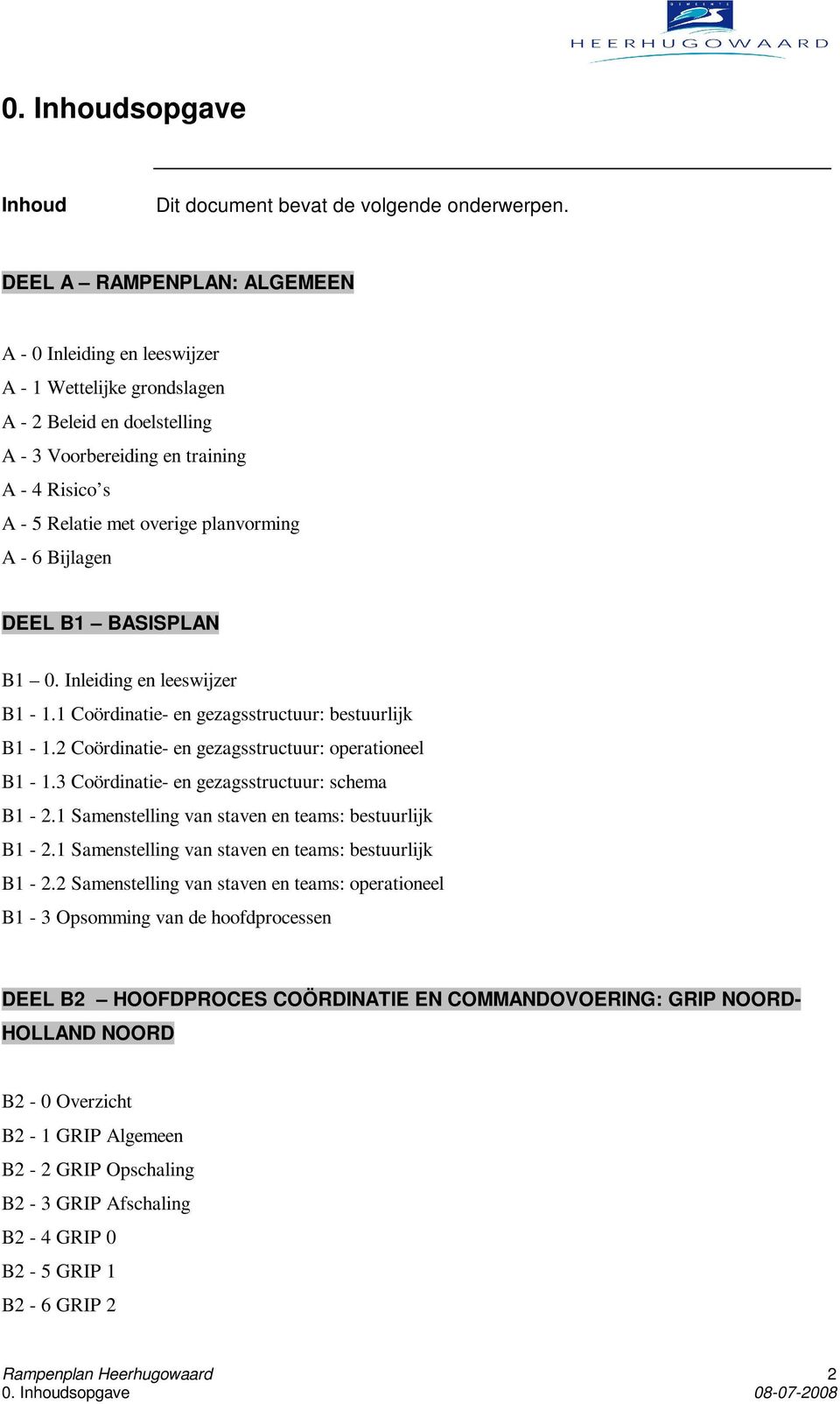 planvorming A - 6 Bijlagen DEEL B1 BASISPLAN B1 0. Inleiding en leeswijzer B1-1.1 Coördinatie- en gezagsstructuur: bestuurlijk B1-1.2 Coördinatie- en gezagsstructuur: operationeel B1-1.