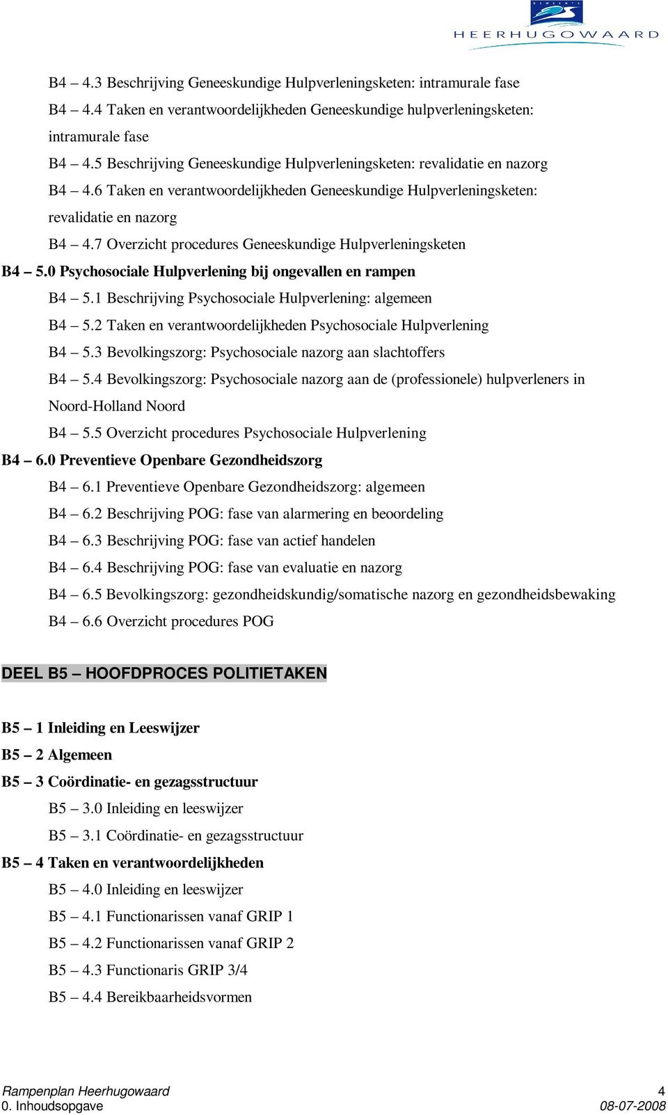 7 Overzicht procedures Geneeskundige Hulpverleningsketen B4 5.0 Psychosociale Hulpverlening bij ongevallen en rampen B4 5.1 Beschrijving Psychosociale Hulpverlening: algemeen B4 5.
