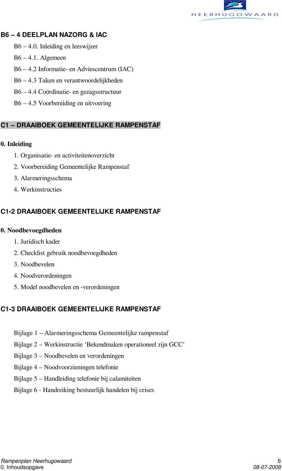 Werkinstructies C1-2 DRAAIBOEK GEMEENTELIJKE RAMPENSTAF 0. Noodbevoegdheden 1. Juridisch kader 2. Checklist gebruik noodbevoegdheden 3. Noodbevelen 4. Noodverordeningen 5.