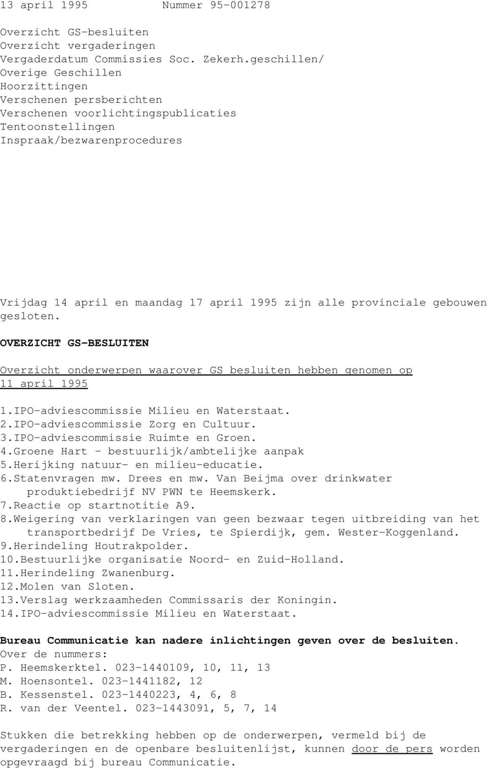 alle provinciale gebouwen gesloten. OVERZICHT GS-BESLUITEN Overzicht onderwerpen waarover GS besluiten hebben genomen op 11 april 1995 1.IPO-adviescommissie Milieu en Waterstaat. 2.