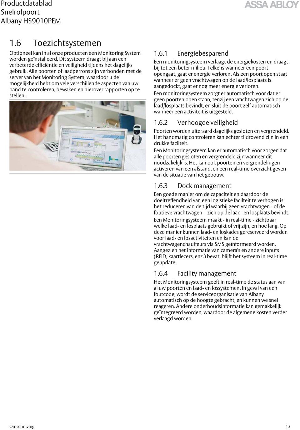 rapporten op te stellen. 1.6.1 Energiebesparend Een monitoringsysteem verlaagt de energiekosten en draagt bij tot een beter milieu. Telkens wanneer een poort opengaat, gaat er energie verloren.