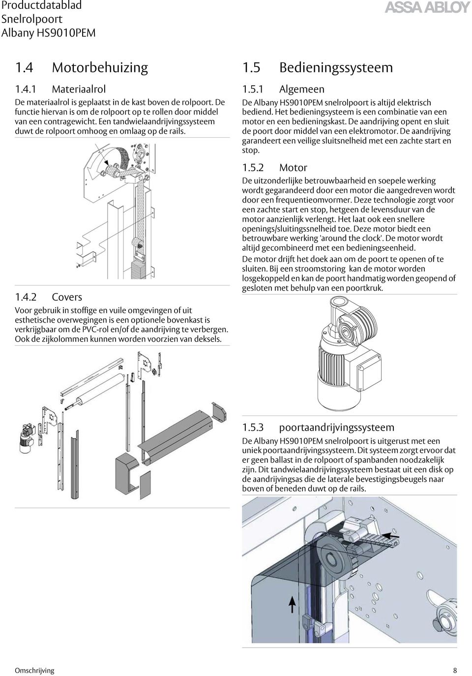 2 Covers Voor gebruik in stoffige en vuile omgevingen of uit esthetische overwegingen is een optionele bovenkast is verkrijgbaar om de PVC-rol en/of de aandrijving te verbergen.