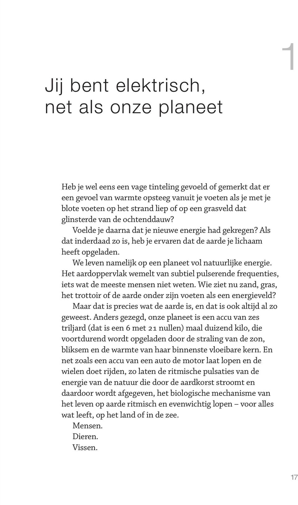 We leven namelijk op een planeet vol natuurlijke energie. Het aardoppervlak wemelt van subtiel pulserende frequenties, iets wat de meeste mensen niet weten.