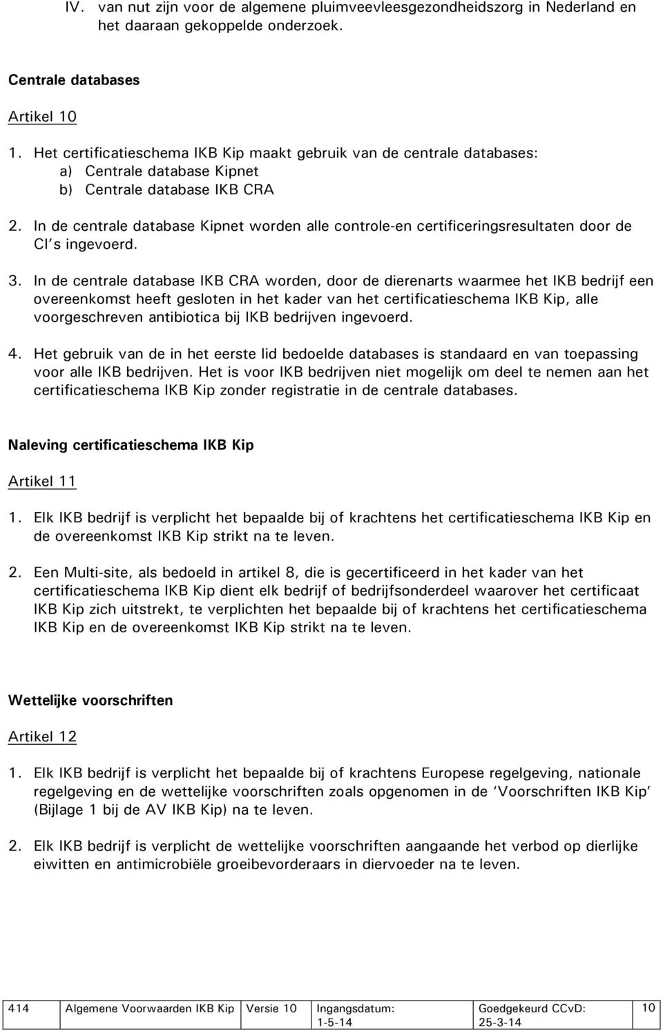 In de centrale database Kipnet worden alle controle-en certificeringsresultaten door de CI s ingevoerd. 3.