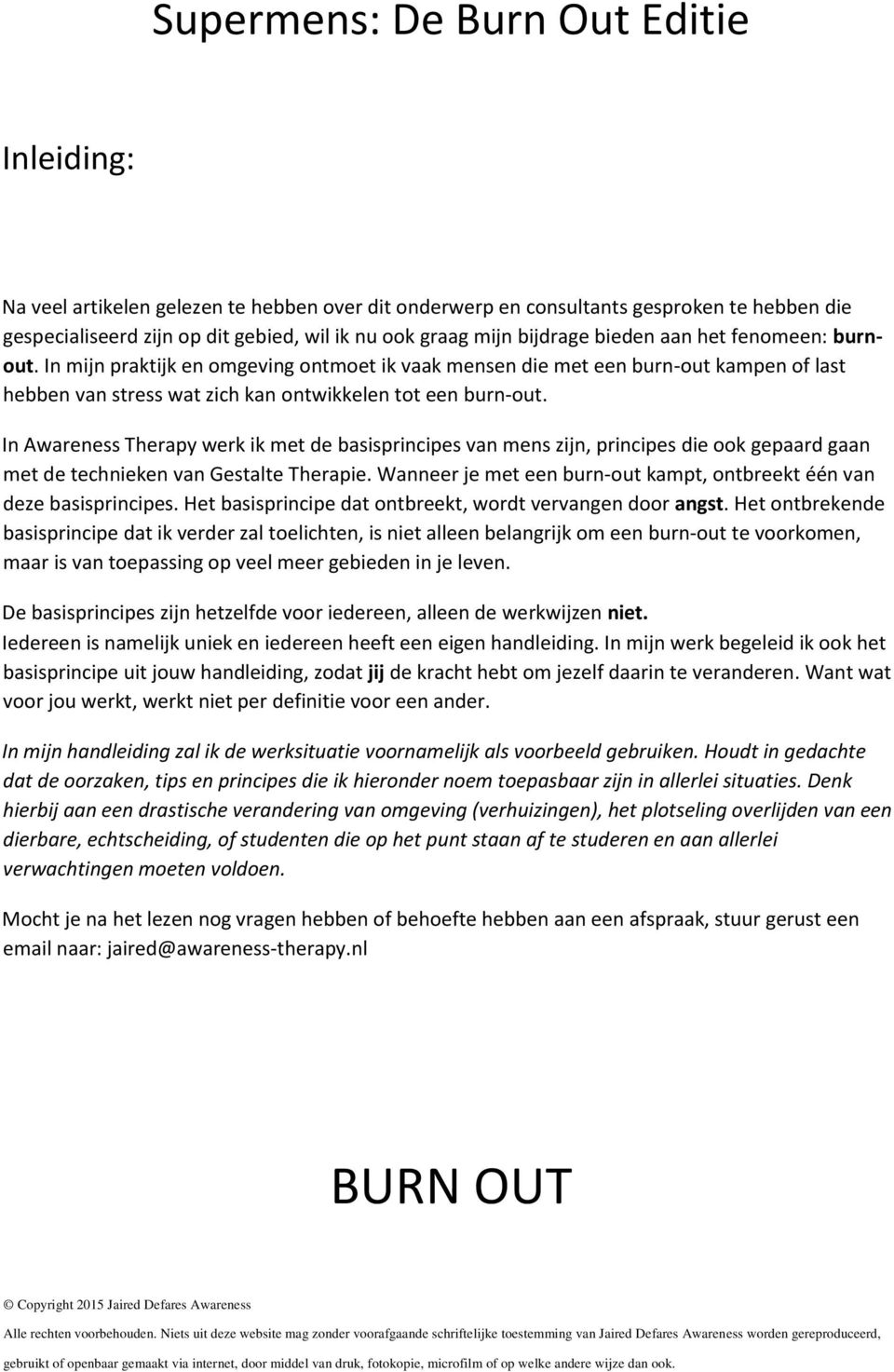 In Awareness Therapy werk ik met de basisprincipes van mens zijn, principes die ook gepaard gaan met de technieken van Gestalte Therapie.