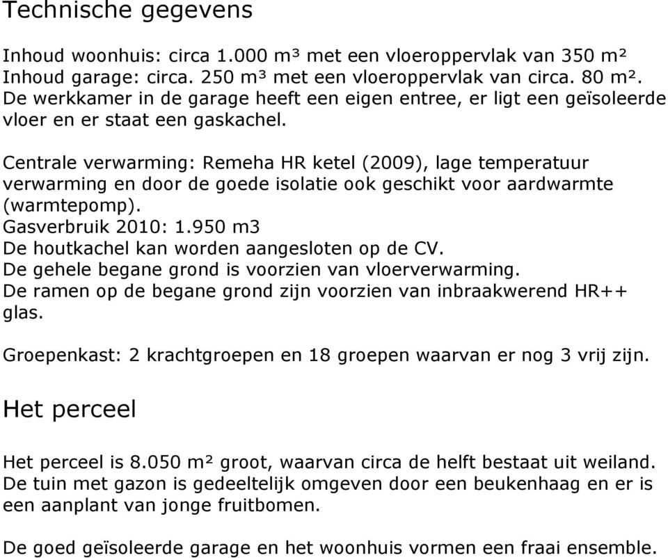 Centrale verwarming: Remeha HR ketel (2009), lage temperatuur verwarming en door de goede isolatie ook geschikt voor aardwarmte (warmtepomp). Gasverbruik 2010: 1.