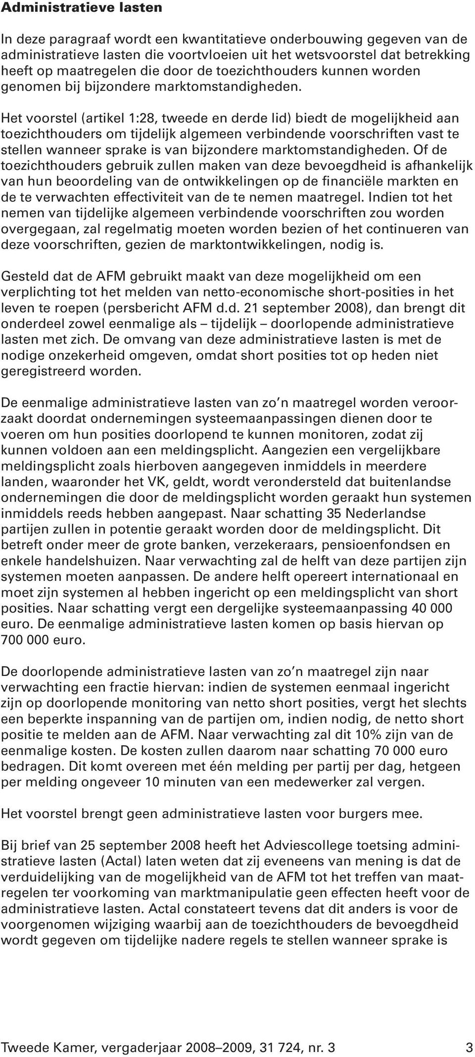 Het voorstel (artikel 1:28, tweede en derde lid) biedt de mogelijkheid aan toezichthouders om tijdelijk algemeen verbindende voorschriften vast te stellen wanneer sprake is van bijzondere