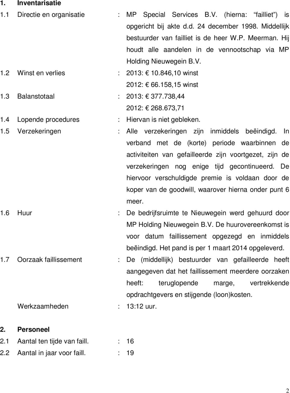 4 Lopende procedures : Hiervan is niet gebleken. 1.5 Verzekeringen : Alle verzekeringen zijn inmiddels beëindigd.