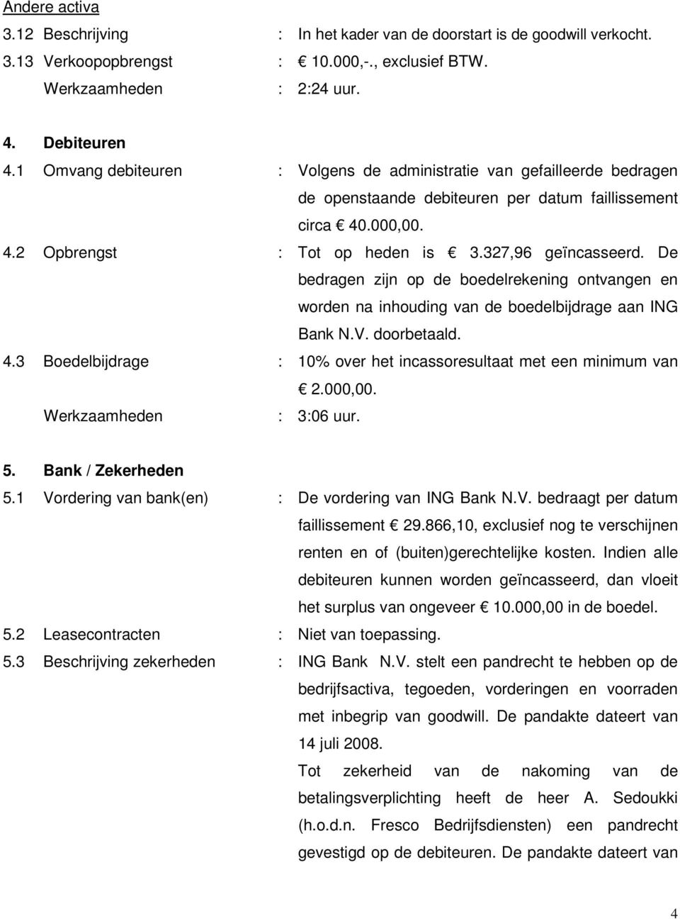 De bedragen zijn op de boedelrekening ontvangen en worden na inhouding van de boedelbijdrage aan ING Bank N.V. doorbetaald. 4.3 Boedelbijdrage : 10% over het incassoresultaat met een minimum van 2.