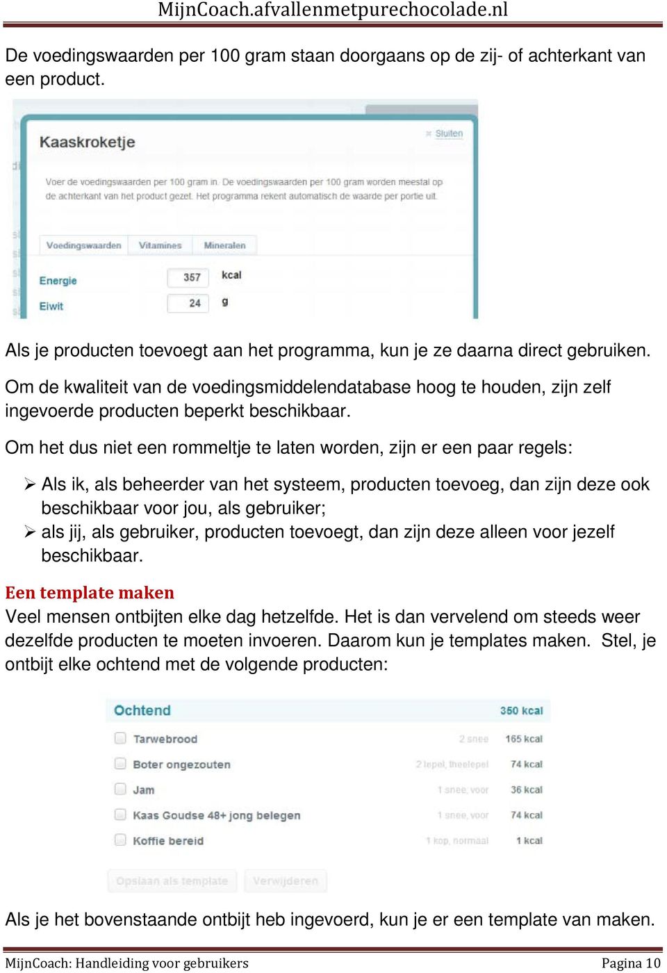 Om het dus niet een rommeltje te laten worden, zijn er een paar regels: Als ik, als beheerder van het systeem, producten toevoeg, dan zijn deze ook beschikbaar voor jou, als gebruiker; als jij, als