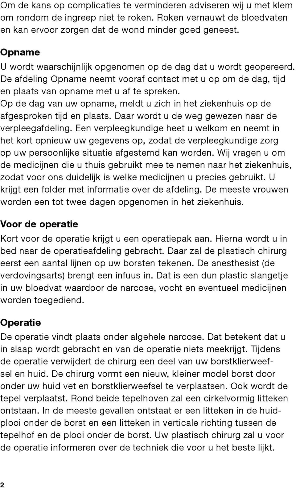 Op de dag van uw opname, meldt u zich in het ziekenhuis op de afgesproken tijd en plaats. Daar wordt u de weg gewezen naar de verpleegafdeling.