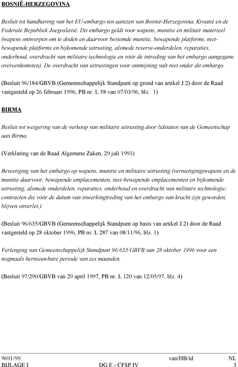 reserve-onderdelen, reparaties, onderhoud, overdracht van militaire technologie en vóór de intreding van het embargo aangegane overeenkomsten).