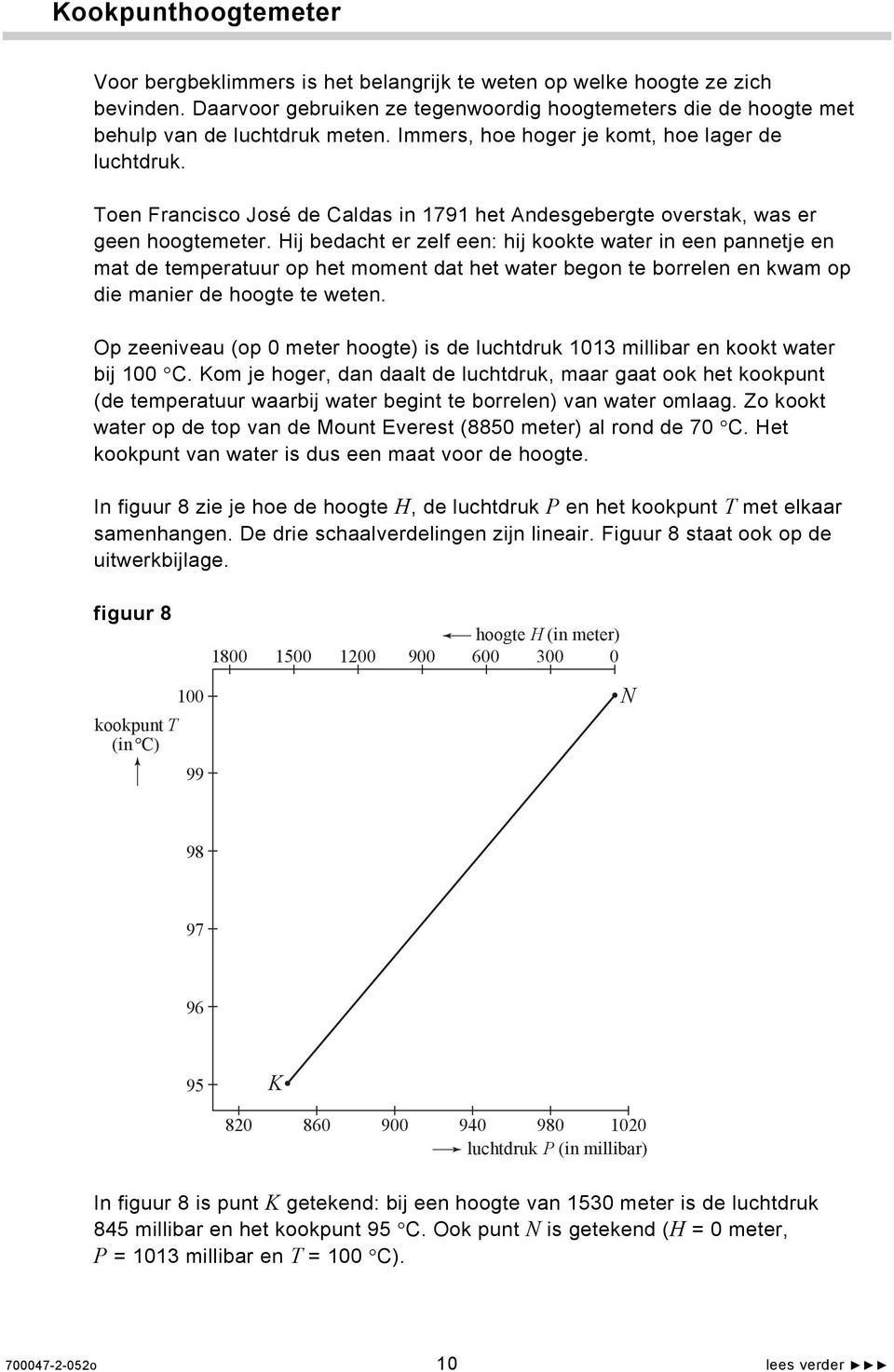 Hij bedacht er zelf een: hij kookte water in een pannetje en mat de temperatuur op het moment dat het water begon te borrelen en kwam op die manier de hoogte te weten.