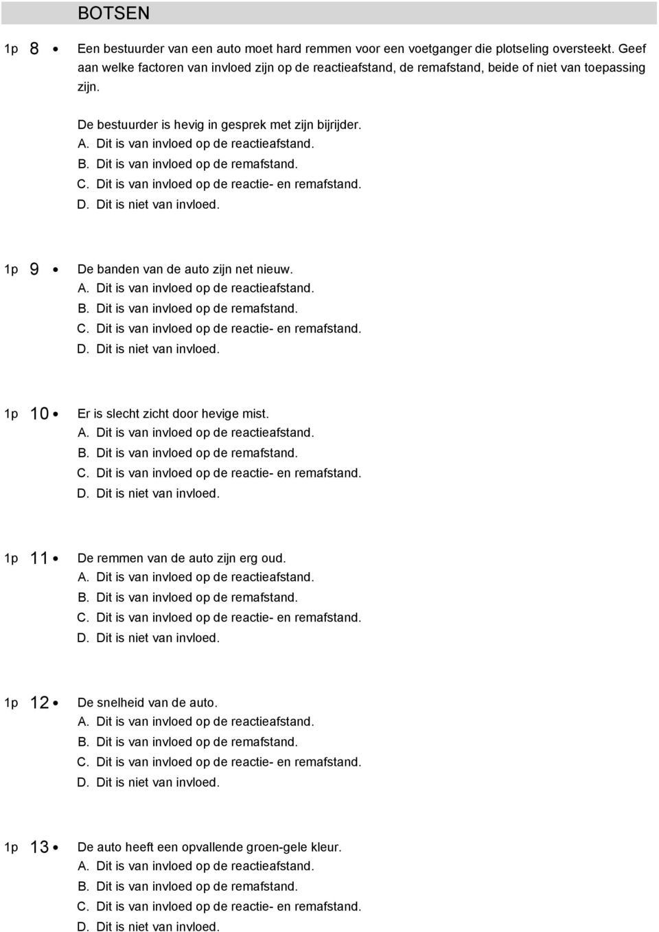 De bestuurder is hevig in gesprek met zijn bijrijder. 1p 9 De banden van de auto zijn net nieuw.