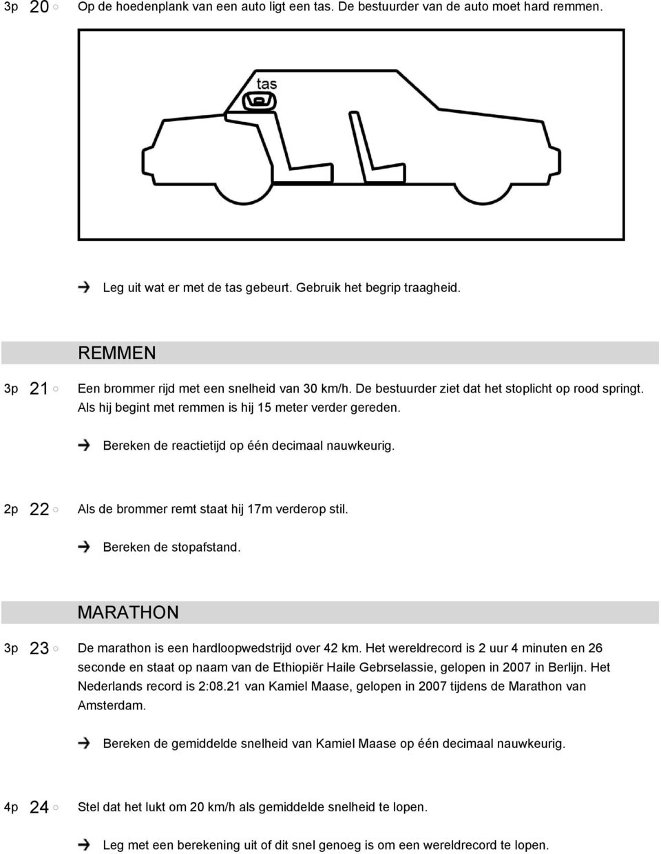 Bereken de reactietijd op één decimaal nauwkeurig. 2p 22 Als de brommer remt staat hij 17m verderop stil. Bereken de stopafstand. MARATHON 3p 23 De marathon is een hardloopwedstrijd over 42 km.