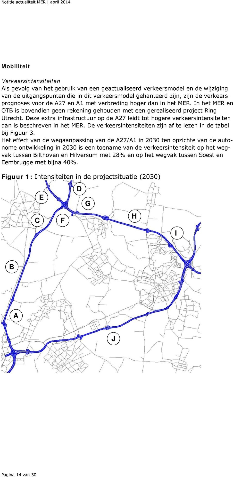 Deze extra infrastructuur op de A27 leidt tot hogere verkeersintensiteiten dan is beschreven in het MER. De verkeersintensiteiten zijn af te lezen in de tabel bij Figuur 3.