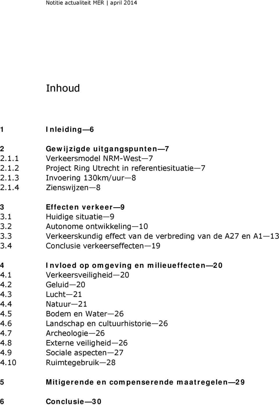 4 Conclusie verkeerseffecten 19 4 Invloed op omgeving en milieueffecten 20 4.1 Verkeersveiligheid 20 4.2 Geluid 20 4.3 Lucht 21 4.4 Natuur 21 4.5 Bodem en Water 26 4.