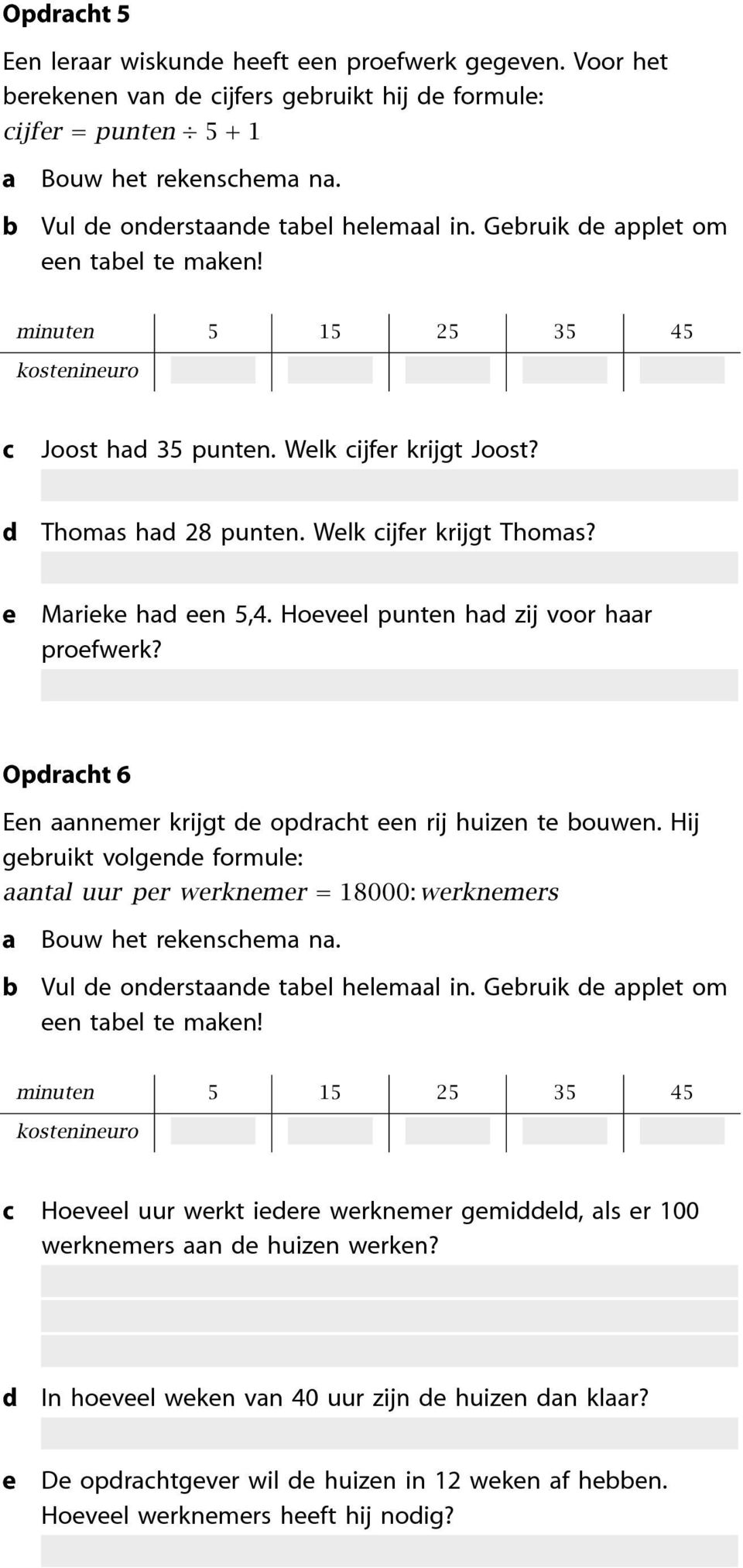 Oprht 6 En nnmr krijgt oprht n rij huizn t ouwn. Hij gruikt volgn ormul: ntl uur pr wrknmr = 18000: wrknmrs Bouw ht rknshm n. Vul onrstn tl hlml in.