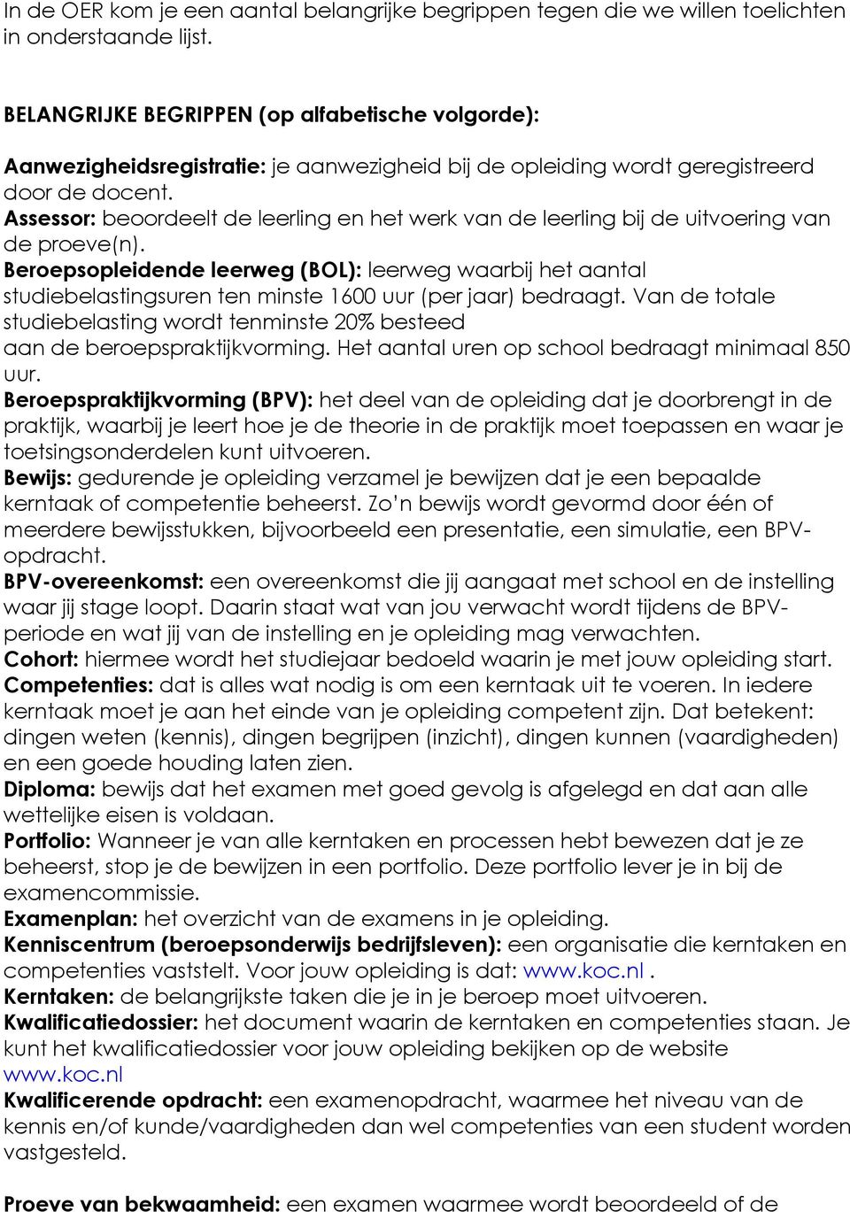 Assessor: beoordeelt de leerling en het werk van de leerling bij de uitvoering van de proeve(n).