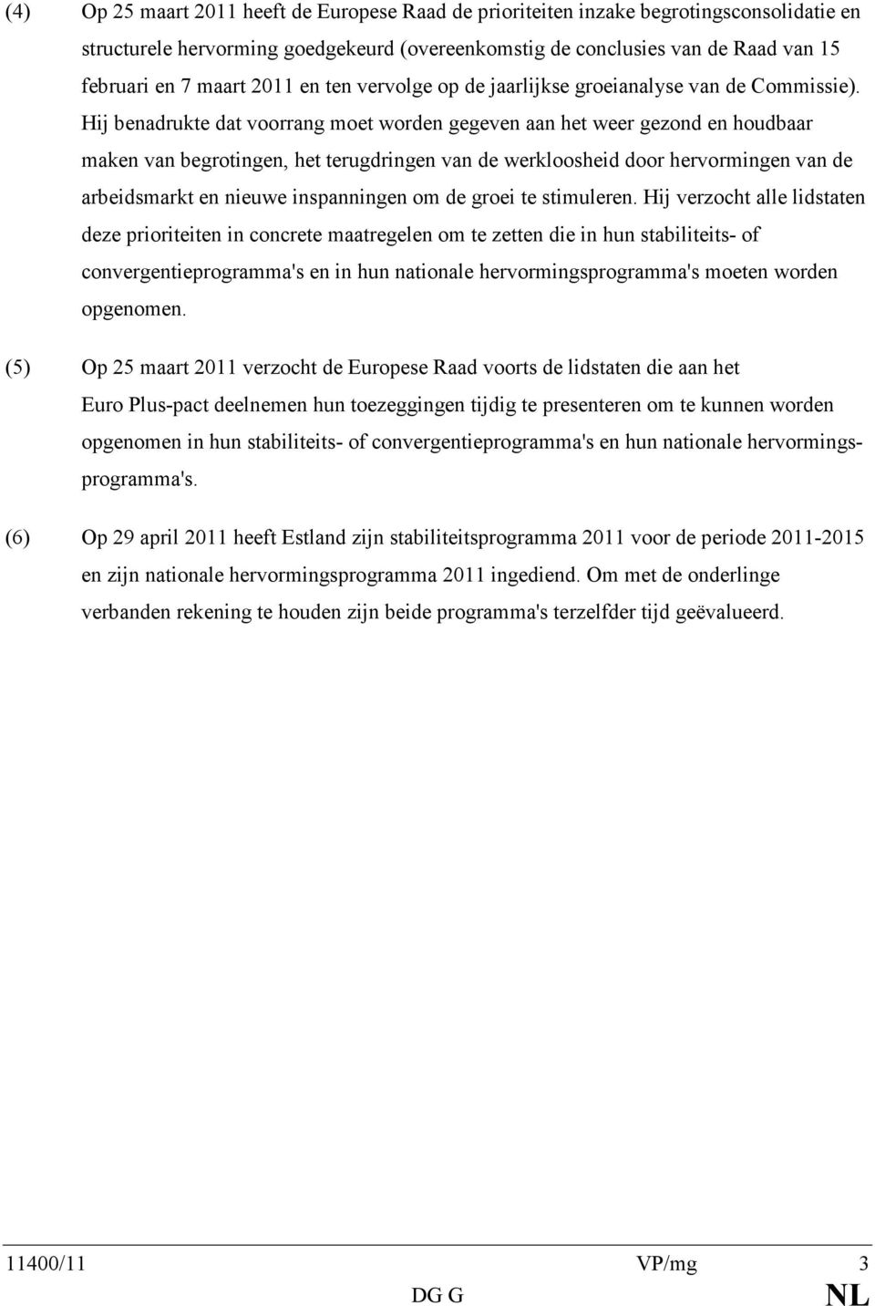 Hij benadrukte dat voorrang moet worden gegeven aan het weer gezond en houdbaar maken van begrotingen, het terugdringen van de werkloosheid door hervormingen van de arbeidsmarkt en nieuwe