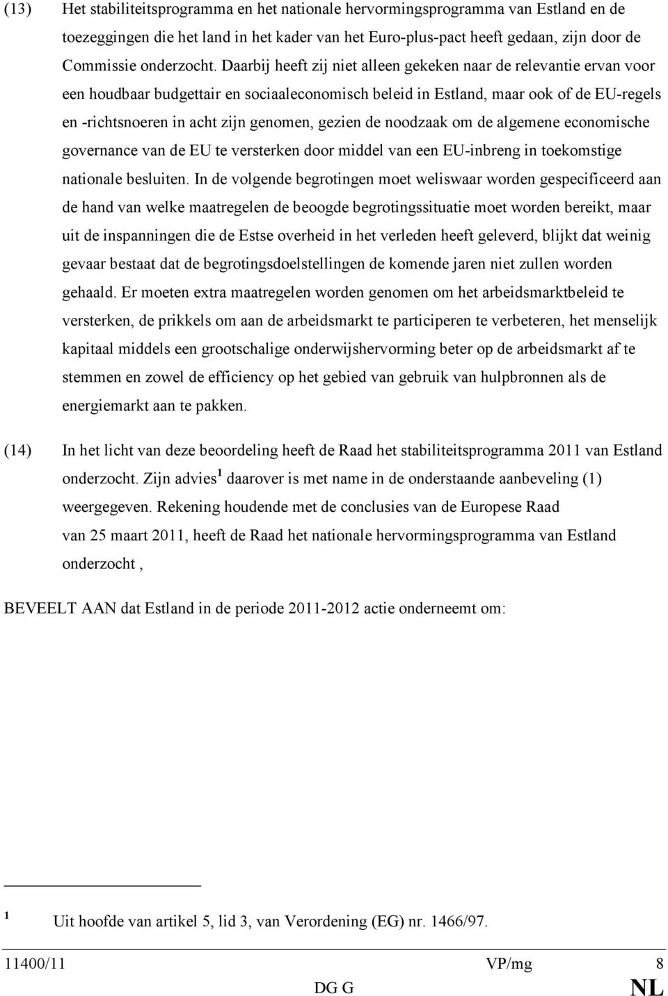 gezien de noodzaak om de algemene economische governance van de EU te versterken door middel van een EU-inbreng in toekomstige nationale besluiten.