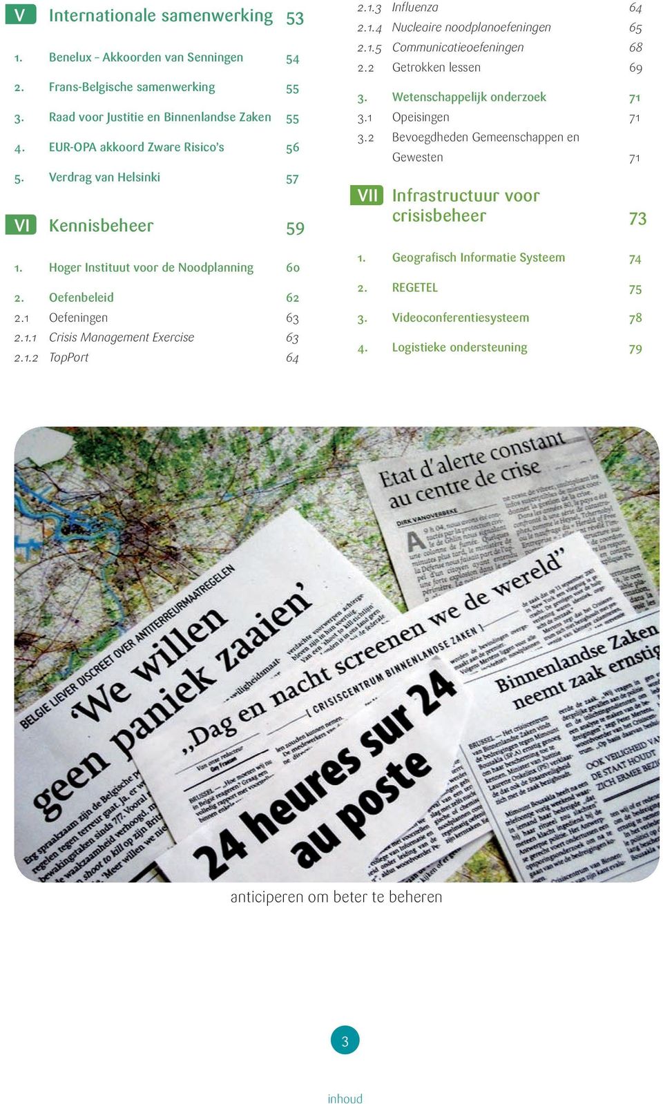 1.4 Nucleaire noodplanoefeningen 65 2.1.5 Communicatieoefeningen 68 2.2 Getrokken lessen 69 3. Wetenschappelijk onderzoek 71 3.1 Opeisingen 71 3.