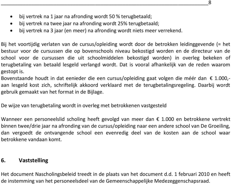 voor de cursussen die uit schoolmiddelen bekostigd worden) in overleg bekeken of terugbetaling van betaald lesgeld verlangd wordt. Dat is vooral afhankelijk van de reden waarom gestopt is.