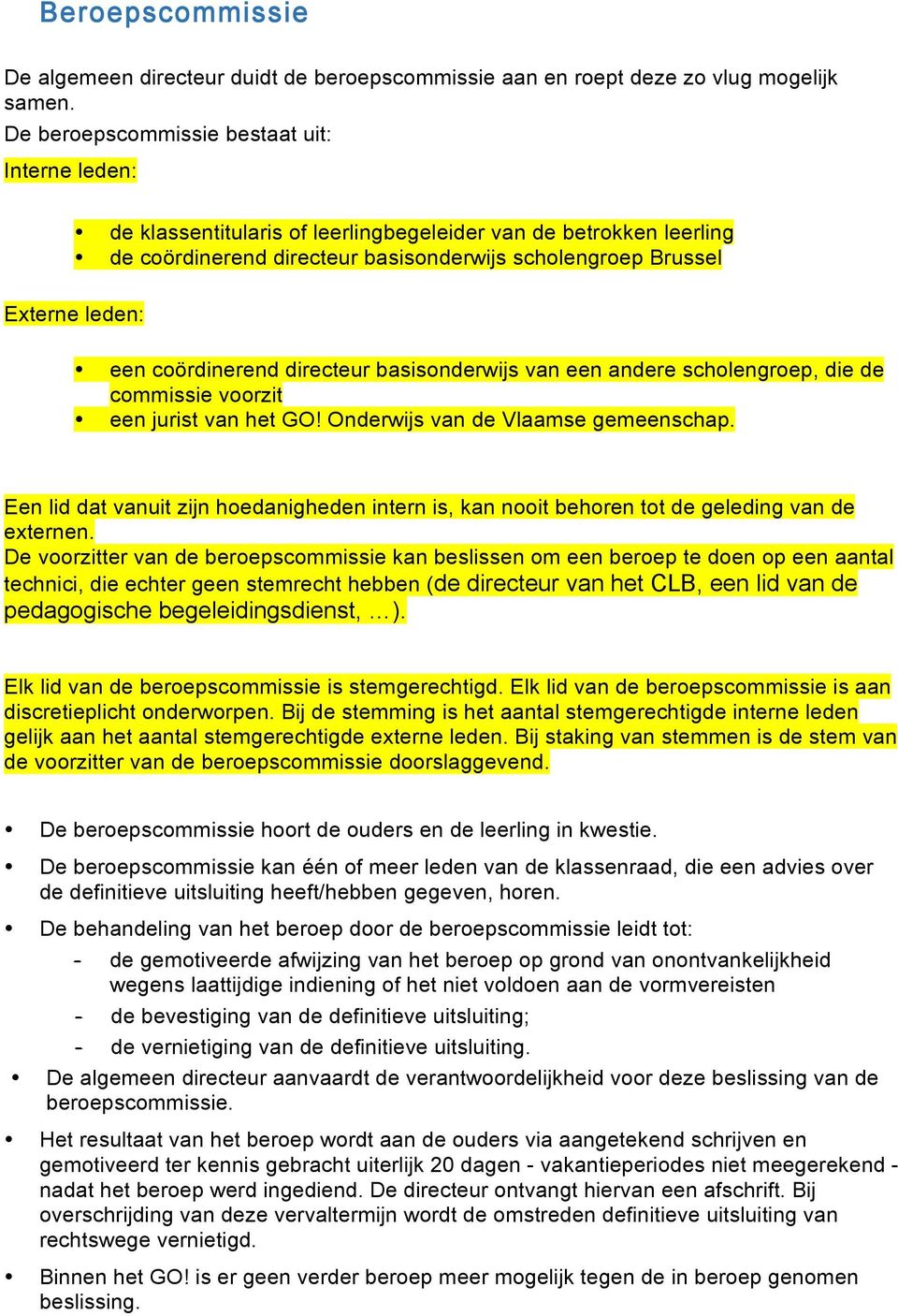 coördinerend directeur basisonderwijs van een andere scholengroep, die de commissie voorzit een jurist van het GO! Onderwijs van de Vlaamse gemeenschap.