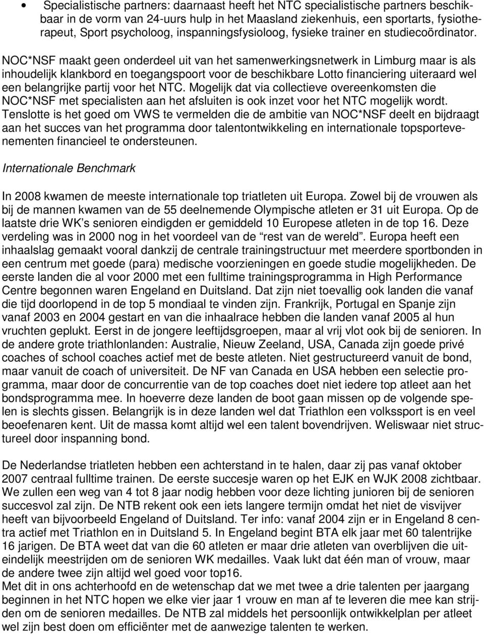 NOC*NSF maakt geen onderdeel uit van het samenwerkingsnetwerk in Limburg maar is als inhoudelijk klankbord en toegangspoort voor de beschikbare Lotto financiering uiteraard wel een belangrijke partij