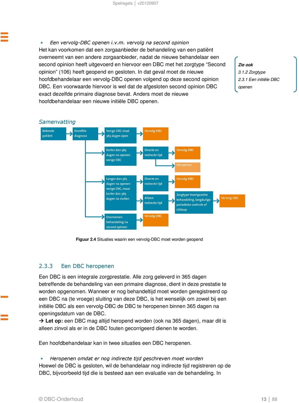 uitgevoerd en hiervoor een DBC met het zorgtype Second opinion (106) heeft geopend en gesloten. In dat geval moet de nieuwe hoofdbehandelaar een vervolg-dbc openen volgend op deze second opinion DBC.