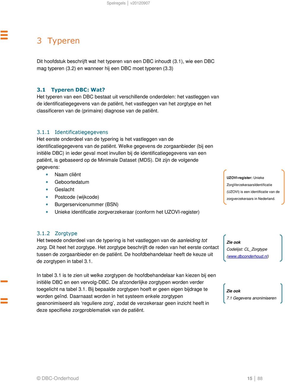 diagnose van de patiënt. 3.1.1 Identificatiegegevens Het eerste onderdeel van de typering is het vastleggen van de identificatiegegevens van de patiënt.