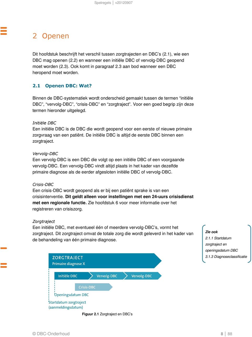 Binnen de DBC-systematiek wordt onderscheid gemaakt tussen de termen initiële DBC, vervolg-dbc, crisis-dbc en zorgtraject. Voor een goed begrip zijn deze termen hieronder uitgelegd.