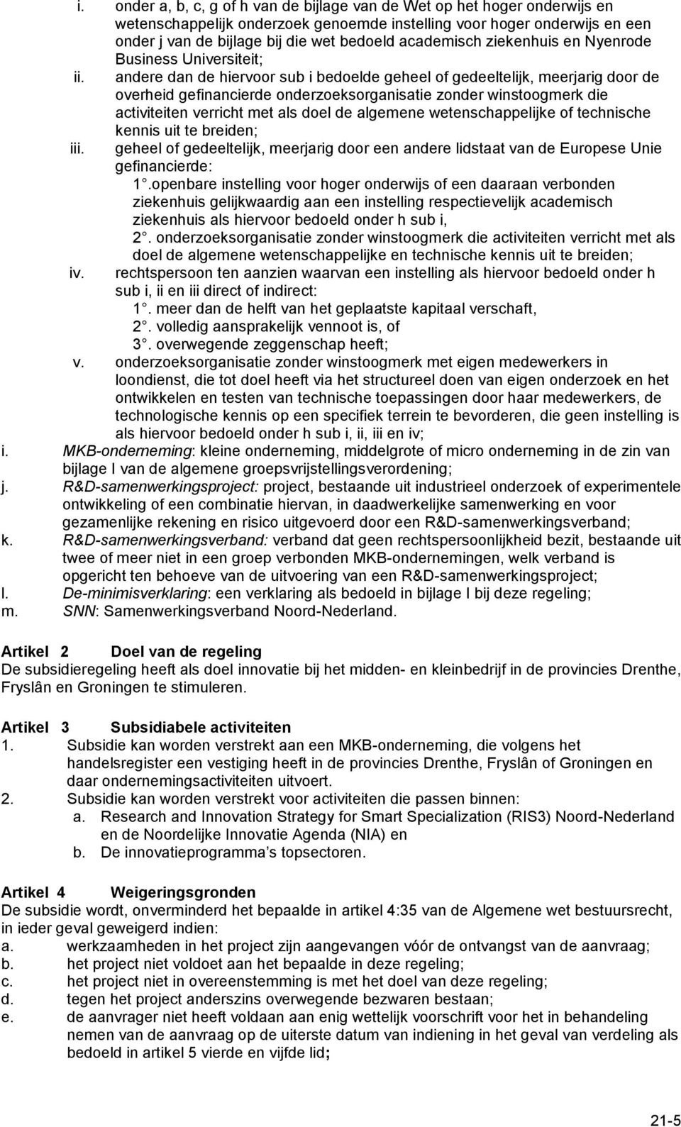 andere dan de hiervoor sub i bedoelde geheel of gedeeltelijk, meerjarig door de overheid gefinancierde onderzoeksorganisatie zonder winstoogmerk die activiteiten verricht met als doel de algemene