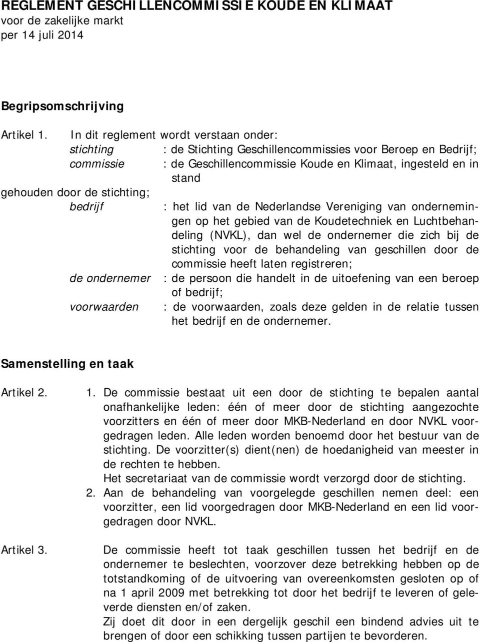 de stichting; bedrijf de ondernemer voorwaarden : het lid van de Nederlandse Vereniging van ondernemingen op het gebied van de Koudetechniek en Luchtbehandeling (NVKL), dan wel de ondernemer die zich