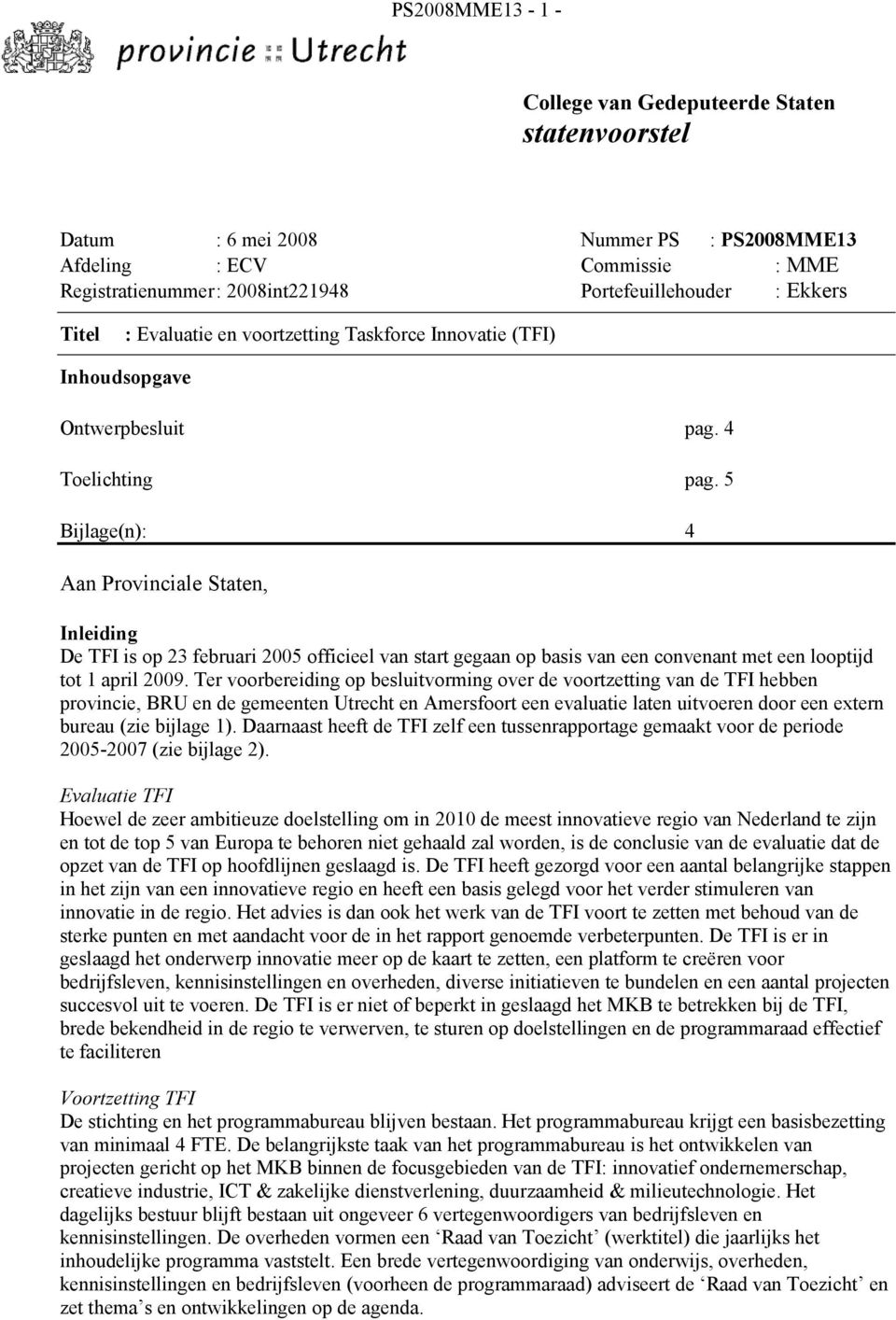 5 Bijlage(n): 4 Aan Provinciale Staten, Inleiding De TFI is op 23 februari 2005 officieel van start gegaan op basis van een convenant met een looptijd tot 1 april 2009.