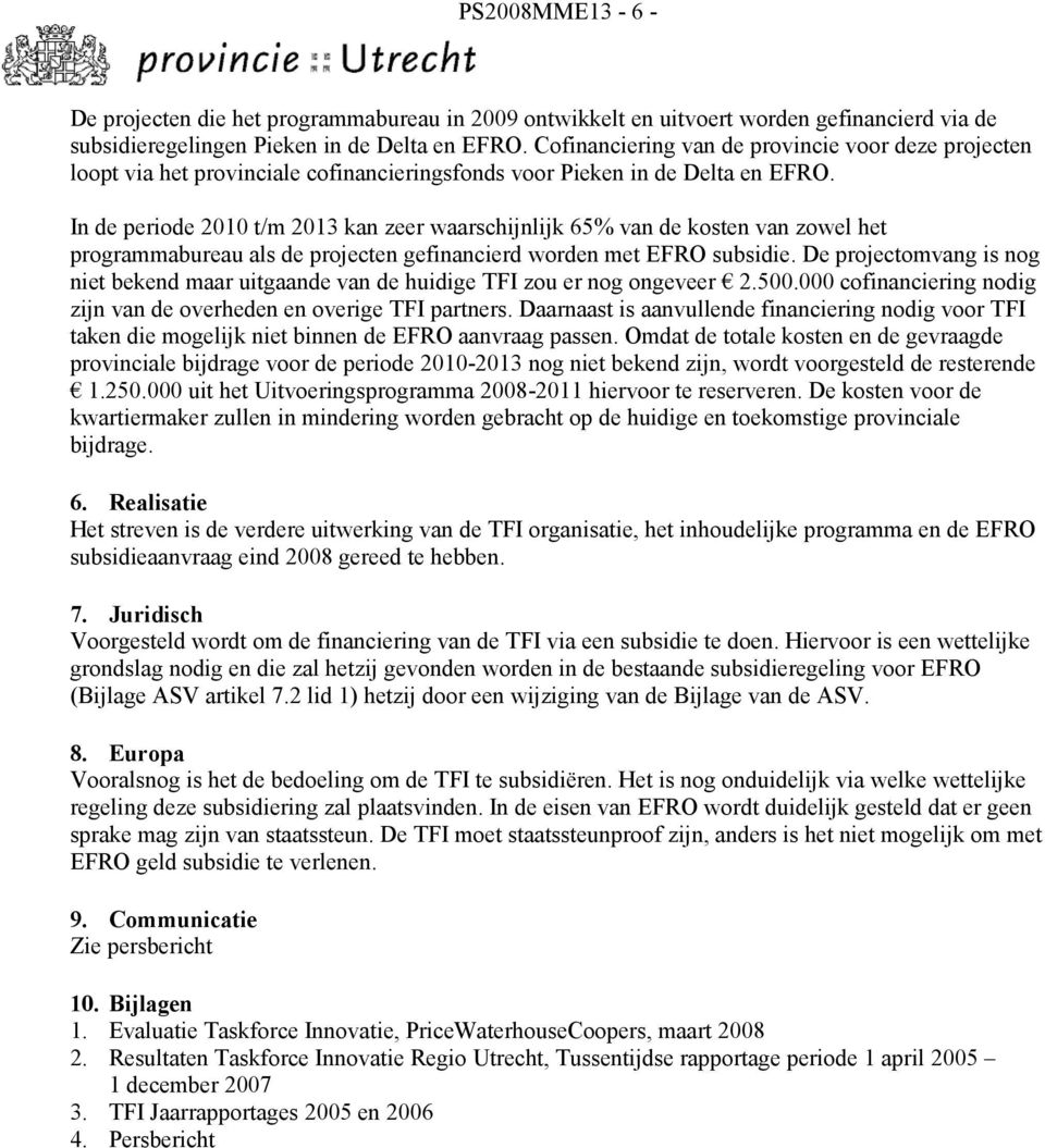 In de periode 2010 t/m 2013 kan zeer waarschijnlijk 65% van de kosten van zowel het programmabureau als de projecten gefinancierd worden met EFRO subsidie.