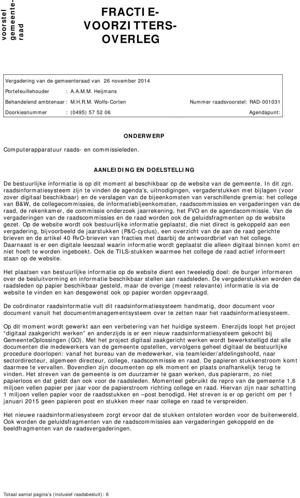 ONDERWERP AANLEIDING EN DOELSTELLING De bestuurlijke informatie is op dit moment al beschikbaar op de website van de gemeente. In dit zgn.