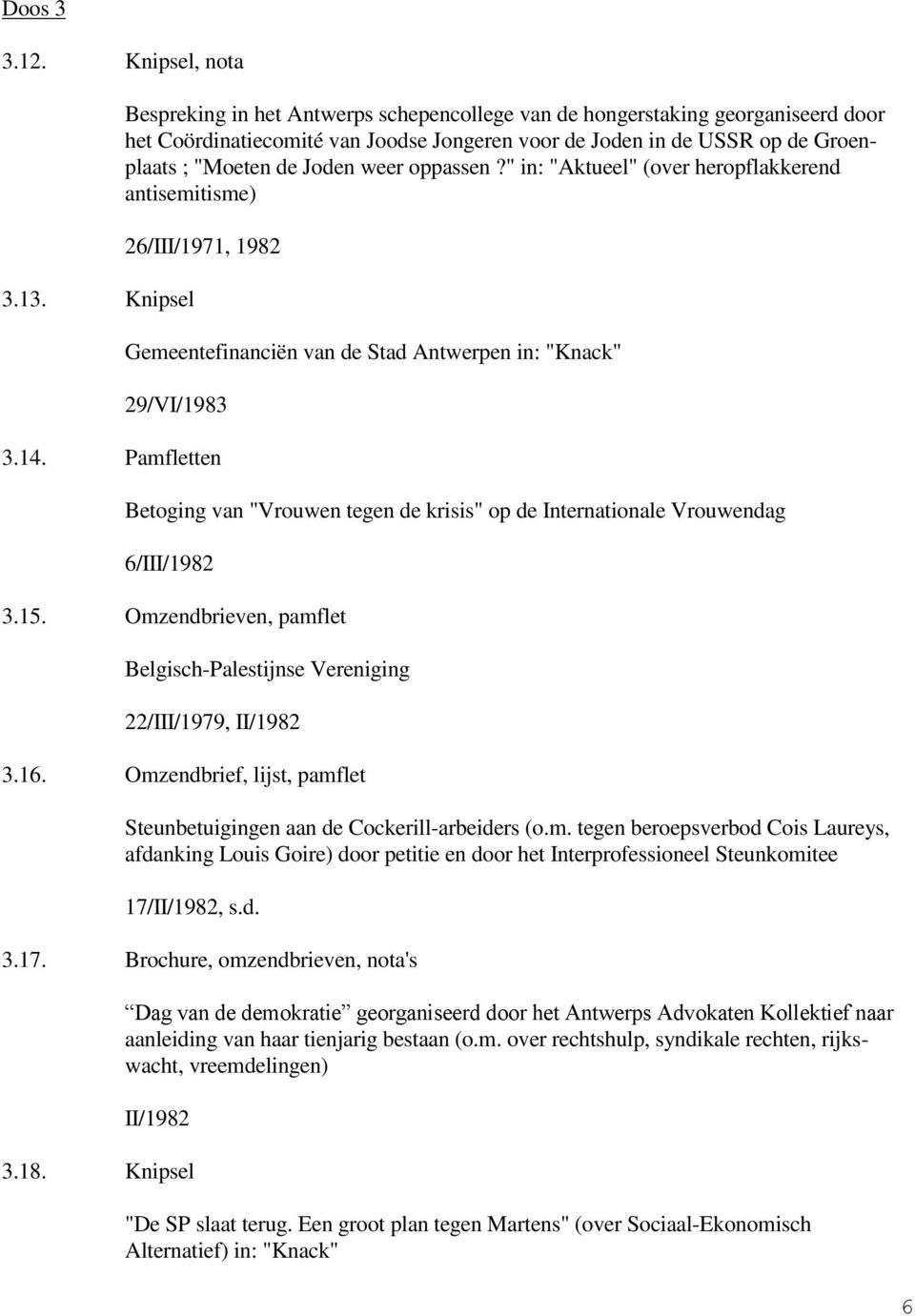 oppassen?" in: "Aktueel" (over heropflakkerend antisemitisme) 26/III/1971, 1982 Gemeentefinanciën van de Stad Antwerpen in: "Knack" 29/VI/1983 3.14.