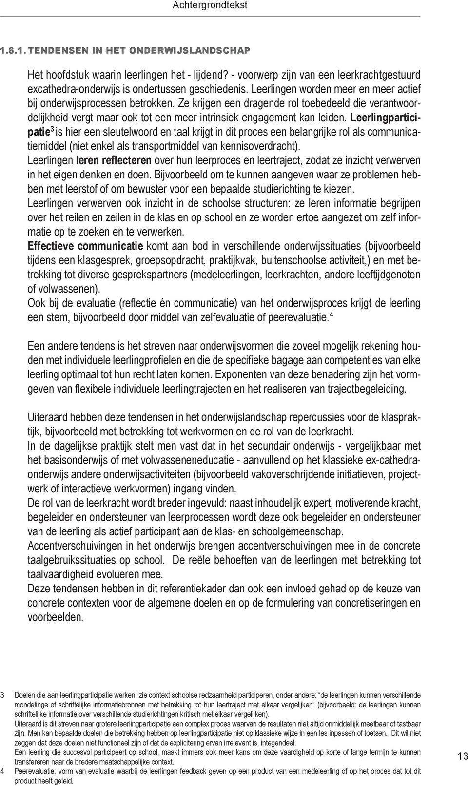 Leerlingparticipatie 3 is hier een sleutelwoord en taal krijgt in dit proces een belangrijke rol als communicatiemiddel (niet enkel als transportmiddel van kennisoverdracht).