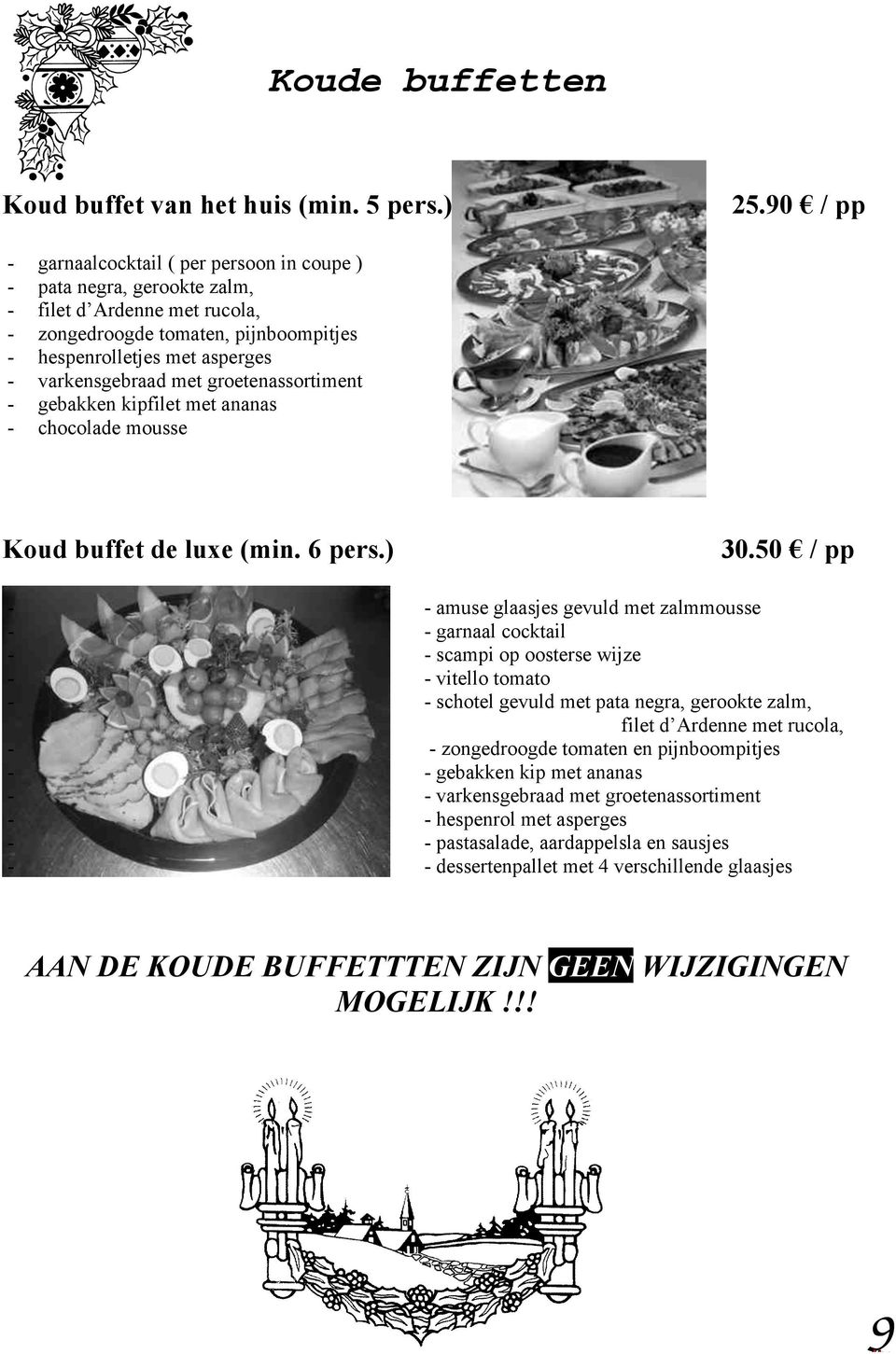 met groetenassortiment - gebakken kipfilet met ananas - chocolade mousse Koud buffet de luxe (min. 6 pers.) 30.