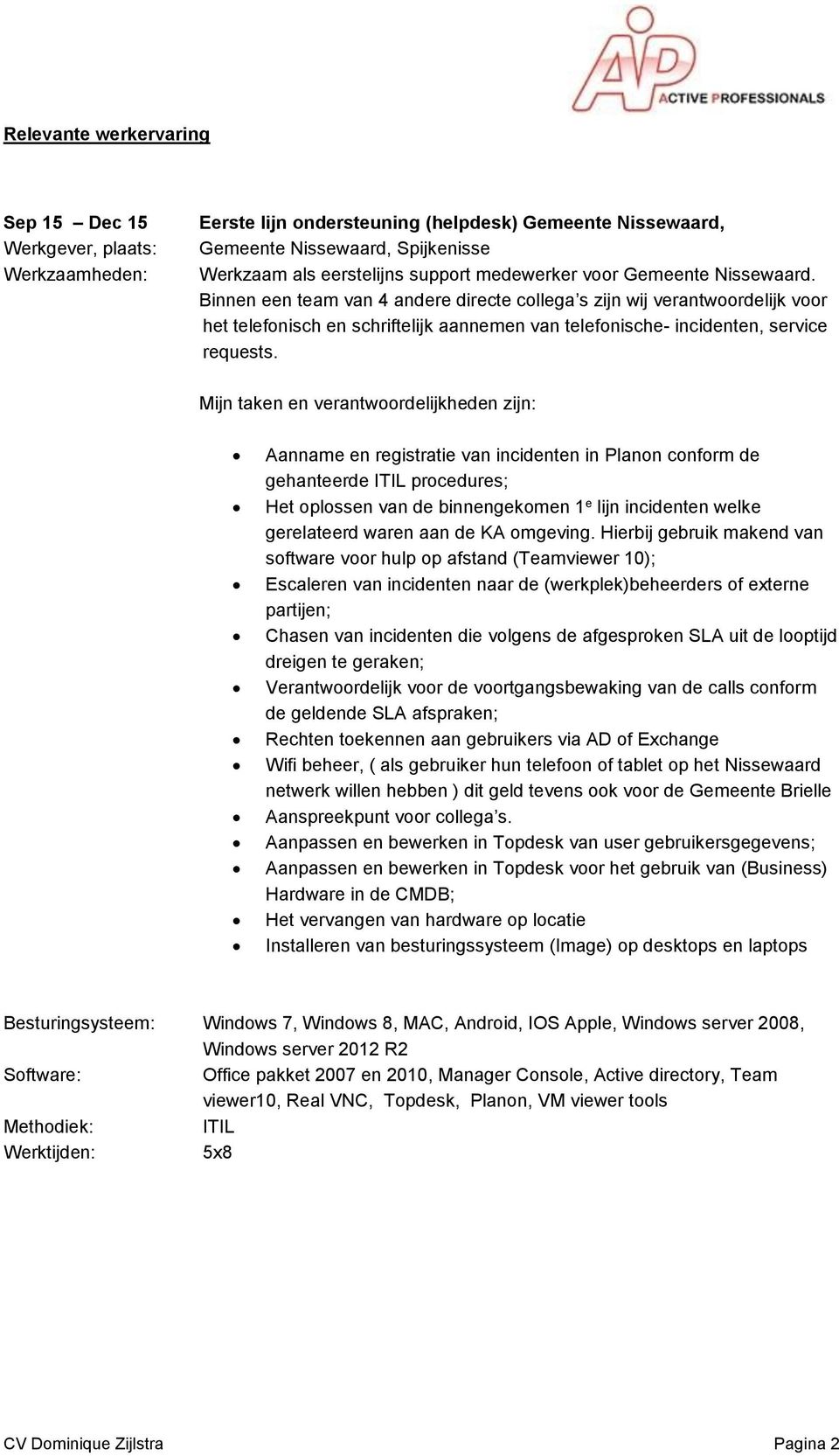 Binnen een team van 4 andere directe collega s zijn wij verantwoordelijk voor het telefonisch en schriftelijk aannemen van telefonische- incidenten, service requests.