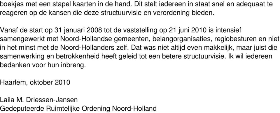 regiobesturen en niet in het minst met de Noord-Hollanders zelf.