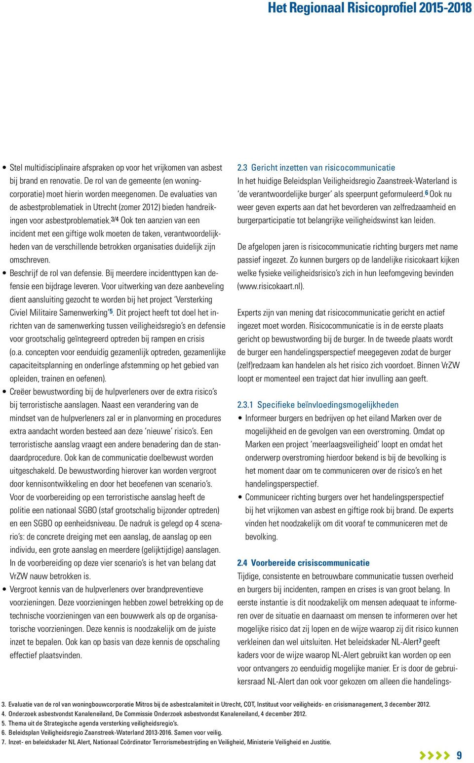 3/4 Ook ten aanzien van een incident met een giftige wolk moeten de taken, verantwoordelijkheden van de verschillende betrokken organisaties duidelijk zijn omschreven. Beschrijf de rol van defensie.