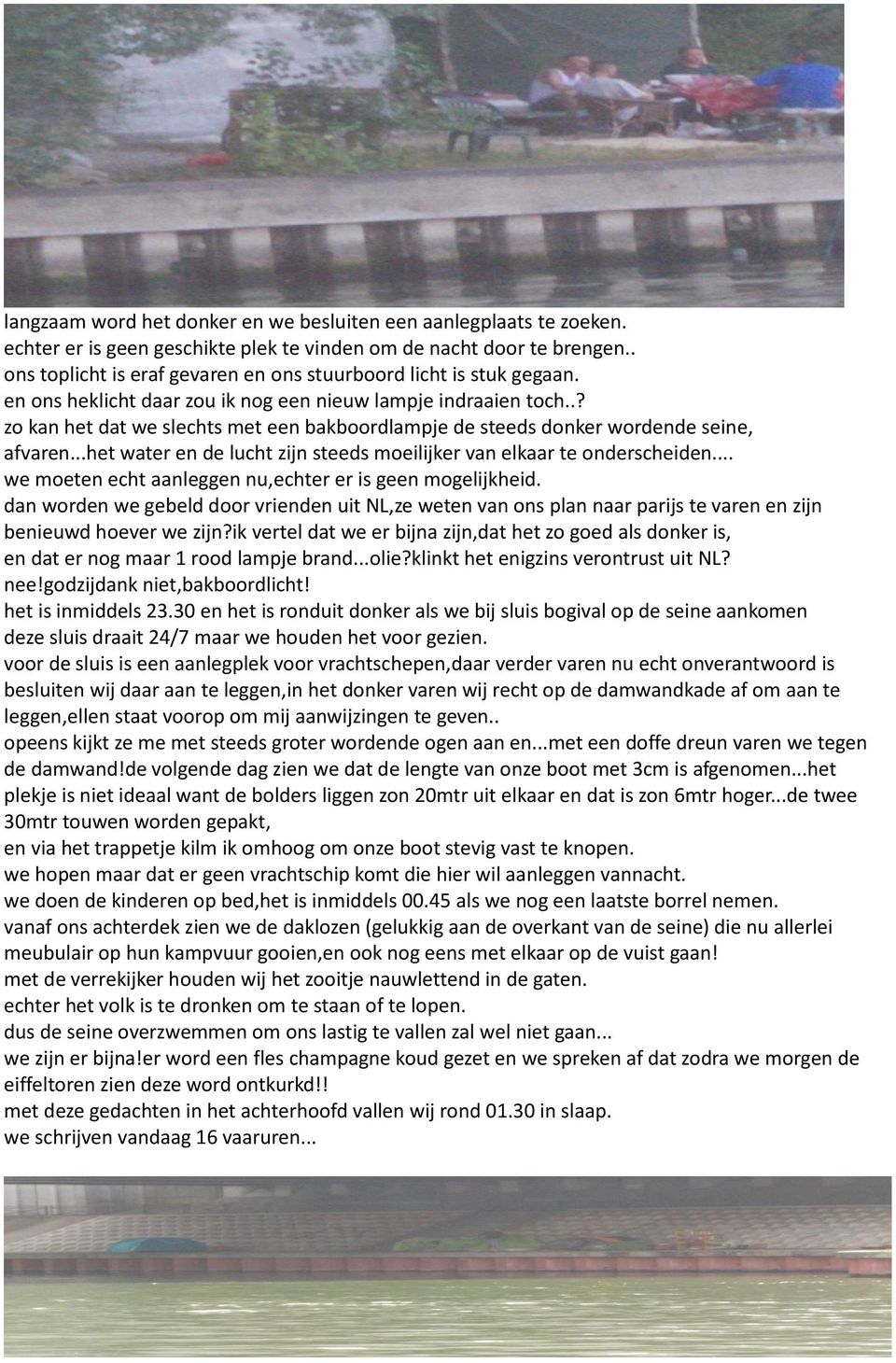 .? zo kan het dat we slechts met een bakboordlampje de steeds donker wordende seine, afvaren...het water en de lucht zijn steeds moeilijker van elkaar te onderscheiden.